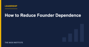 How to Reduce Founder Dependence in Your Business
