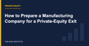 How to Prepare a Manufacturing Company for a Private-Equity Exit